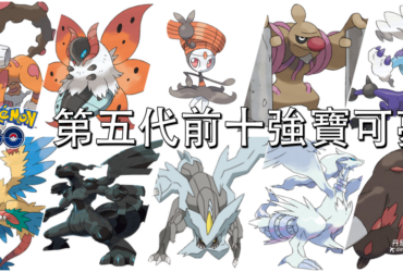【Pokemon Go】第五代前十強寶可夢介紹｜合眾地區寶可夢推薦
