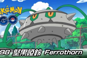 【Pokemon GO】堅果啞鈴 Ferrothorn｜第五代草系與鋼系寶可夢