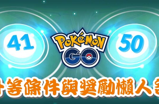 【Pokemon GO】升級等級懶人包｜最新50等晉升條件與獎勵